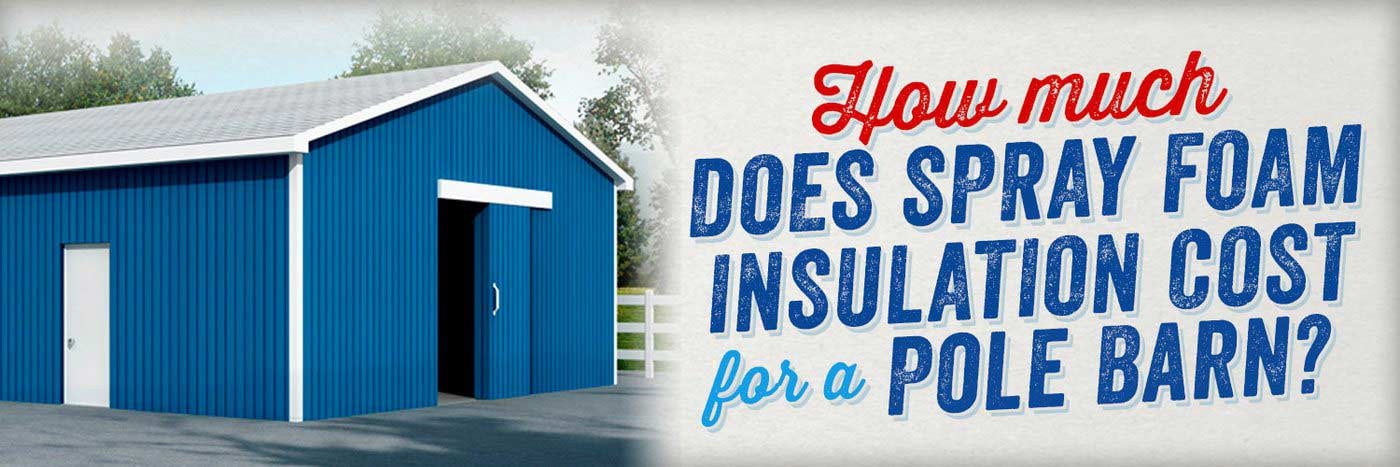 How Much Does Spray Foam Insulation Cost for a Pole Barn 