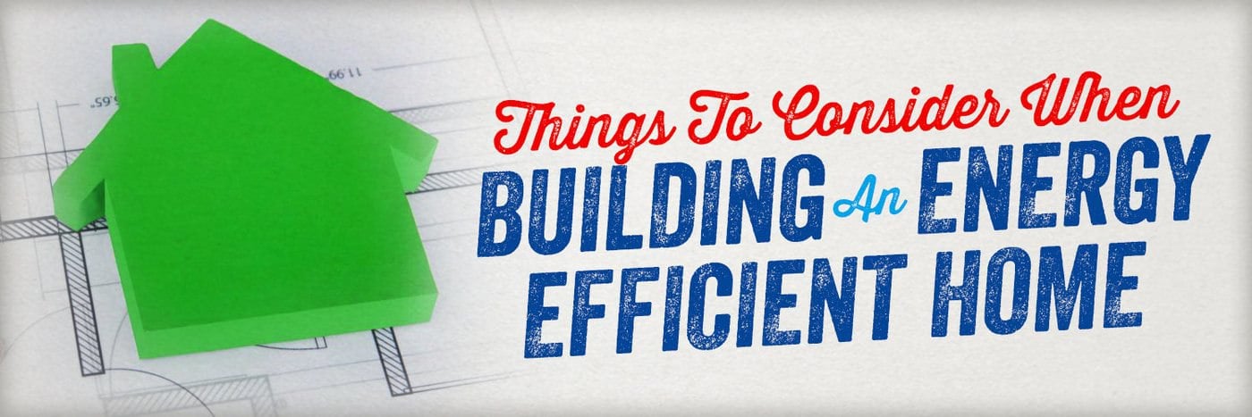 What to Consider When Building an Energy Efficient Home