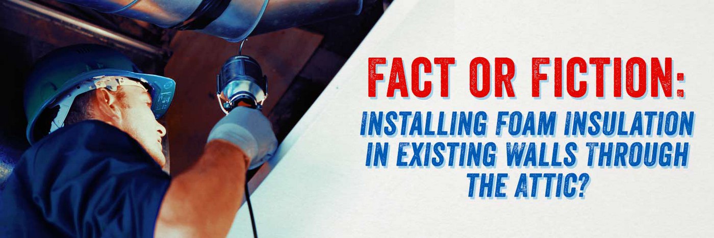 Fact or Fiction: Installing Foam Insulation in Existing Walls Through the Attic