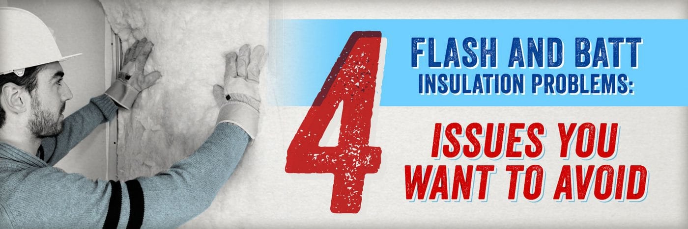 Flash and Batt Insulation Problems: 4 Issues You Want to Avoid