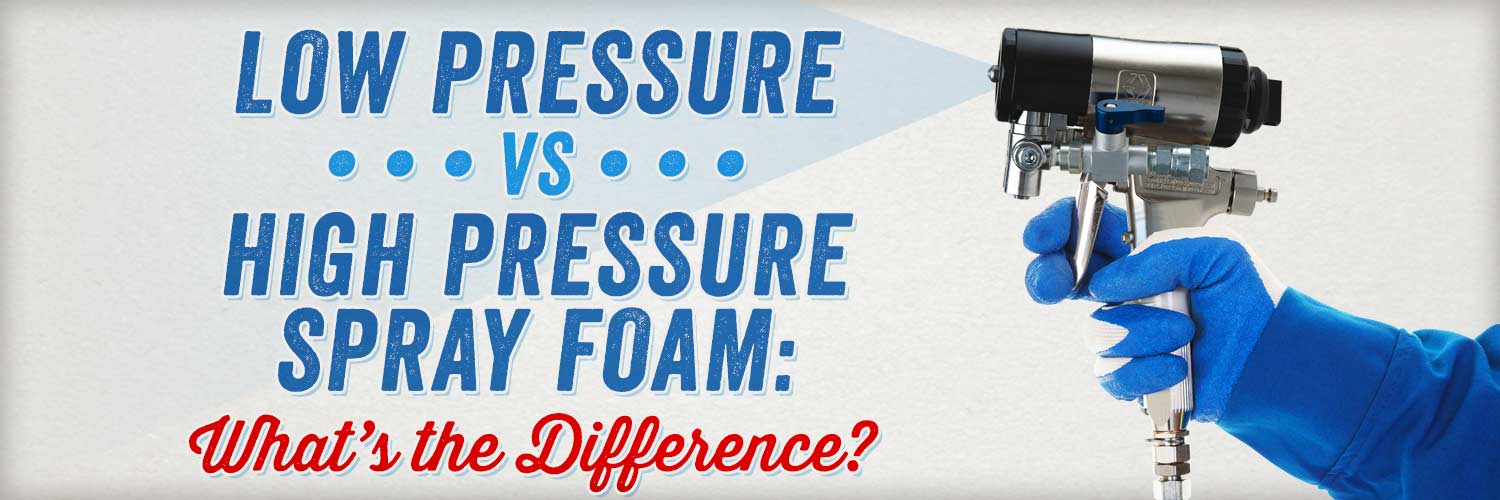 Low-Pressure vs High-Pressure Spray Foam: What’s the Difference?