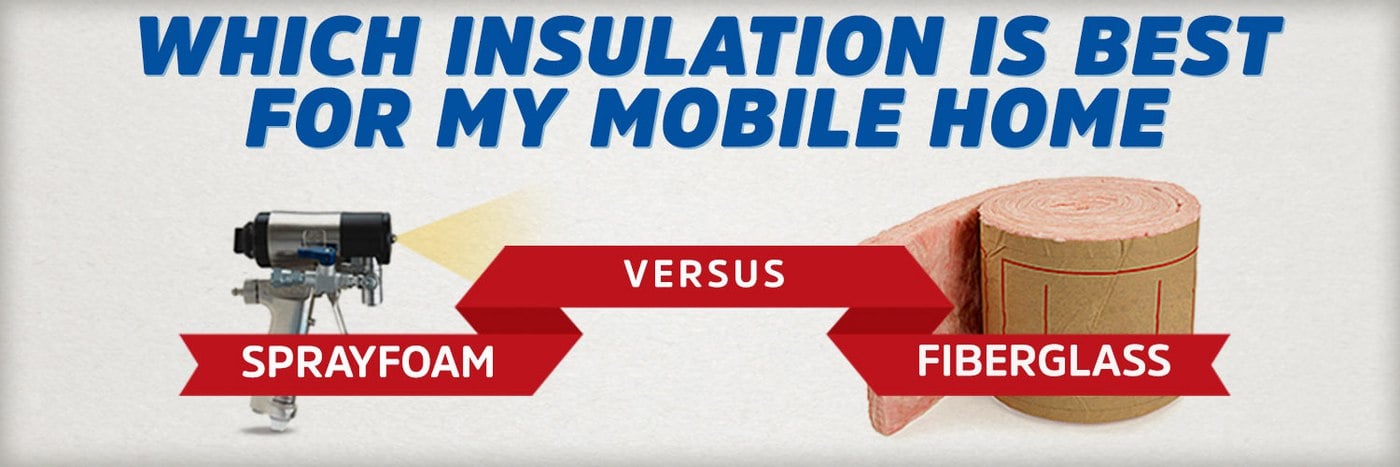 Foam vs Fiberglass: Which Insulation is Best for My Mobile Home?
