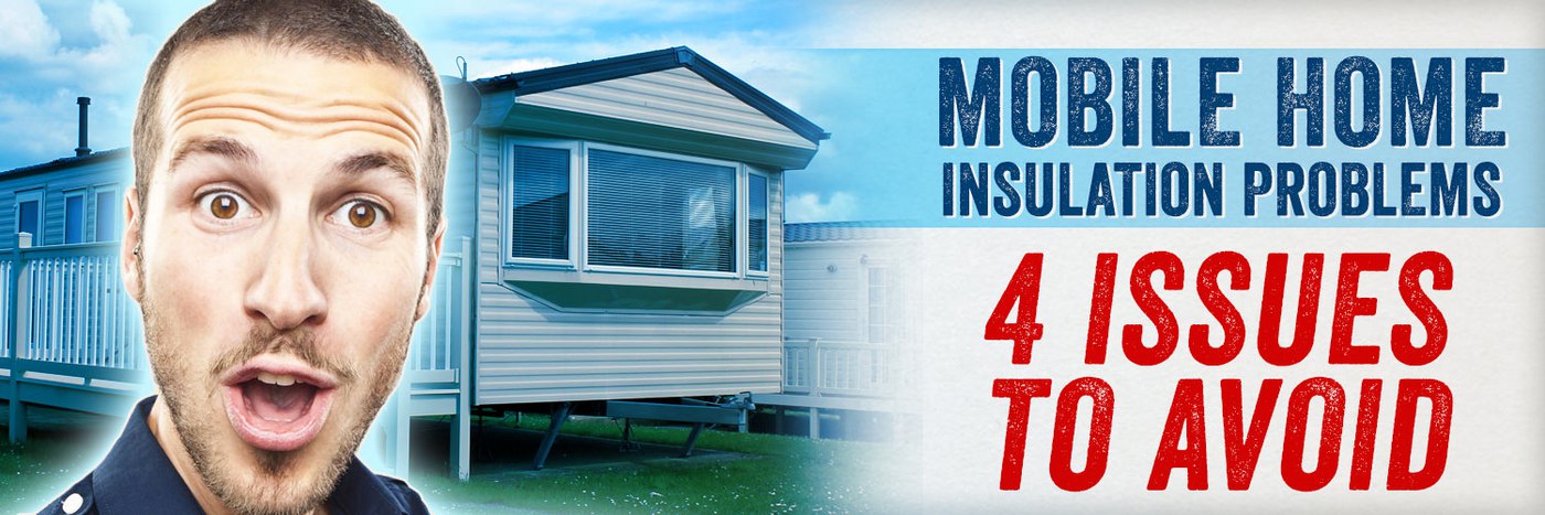 Mobile Home Insulation Problems: Four Issues to Avoid