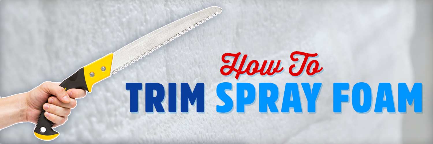 How to Trim Spray Foam