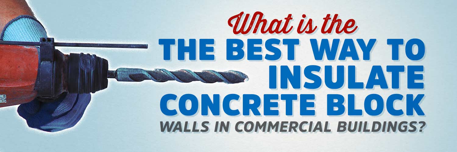 What is the Best Way to Insulate Concrete Block Walls in Commercial Buildings?