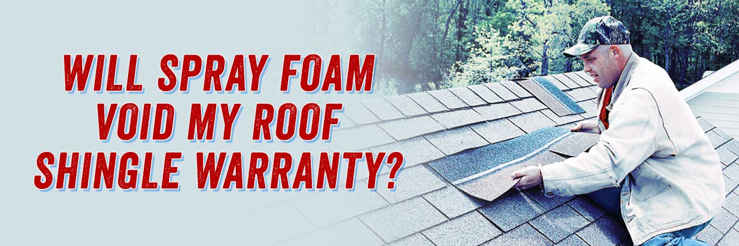Will Spray Foam Void My Roof Shingle Warranty?