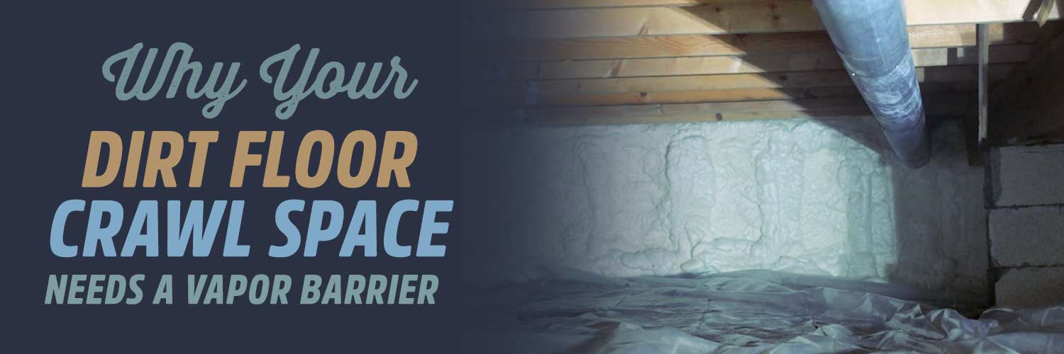 Does My Dirt Floor Crawl Space Need a Vapor Barrier?