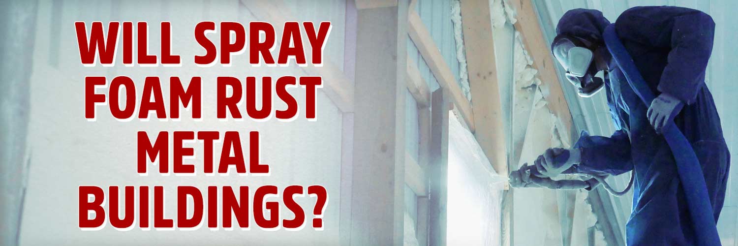 Will Spray Foam Rust Metal Buildings?