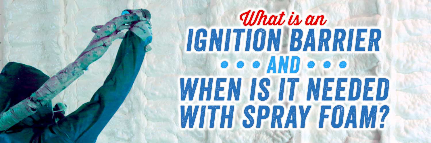 What is an Ignition Barrier and When is it Needed with Spray Foam?