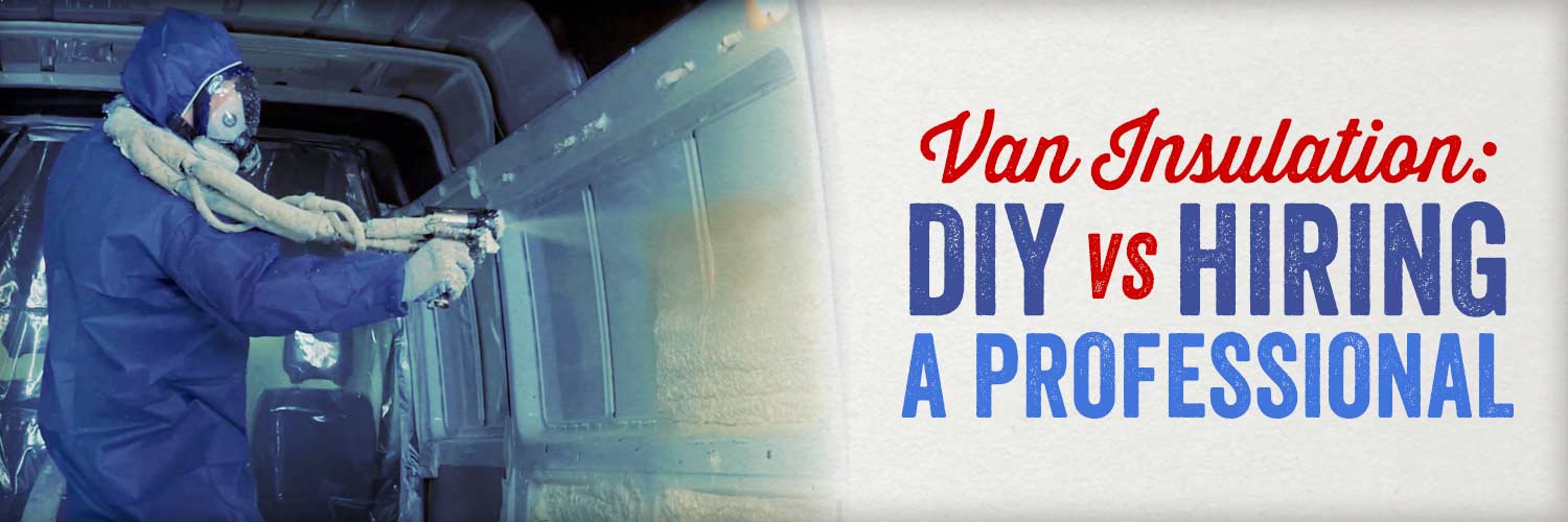 Van Insulation: DIY vs Hiring a Professional (Pros/Cons)