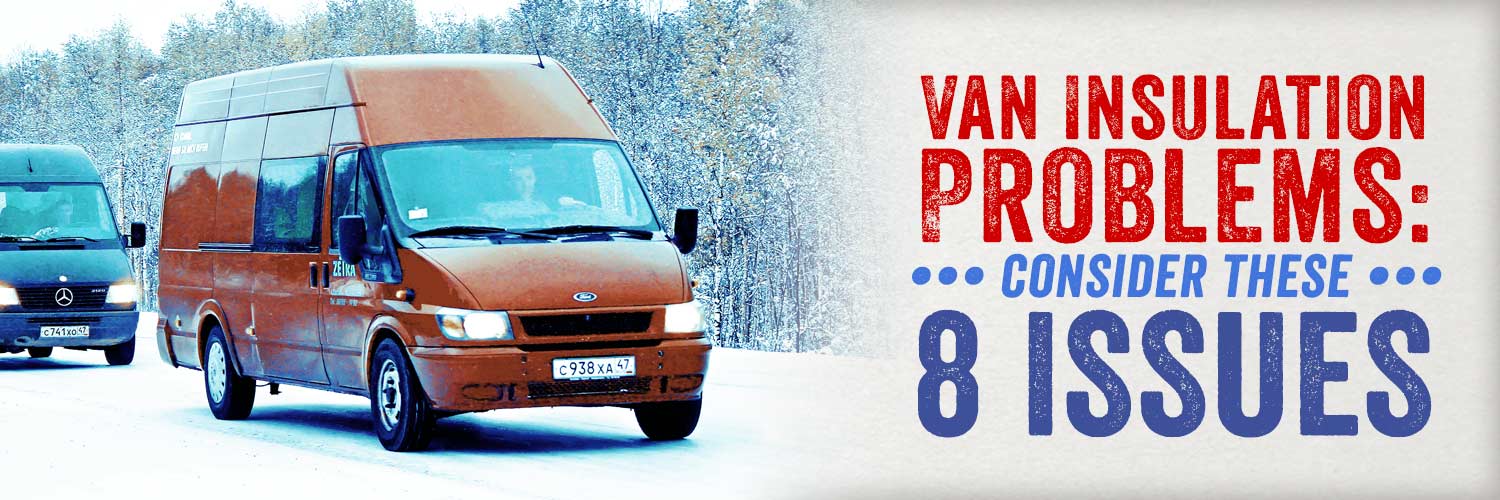 Van Insulation Problems: Consider These 8 Issues