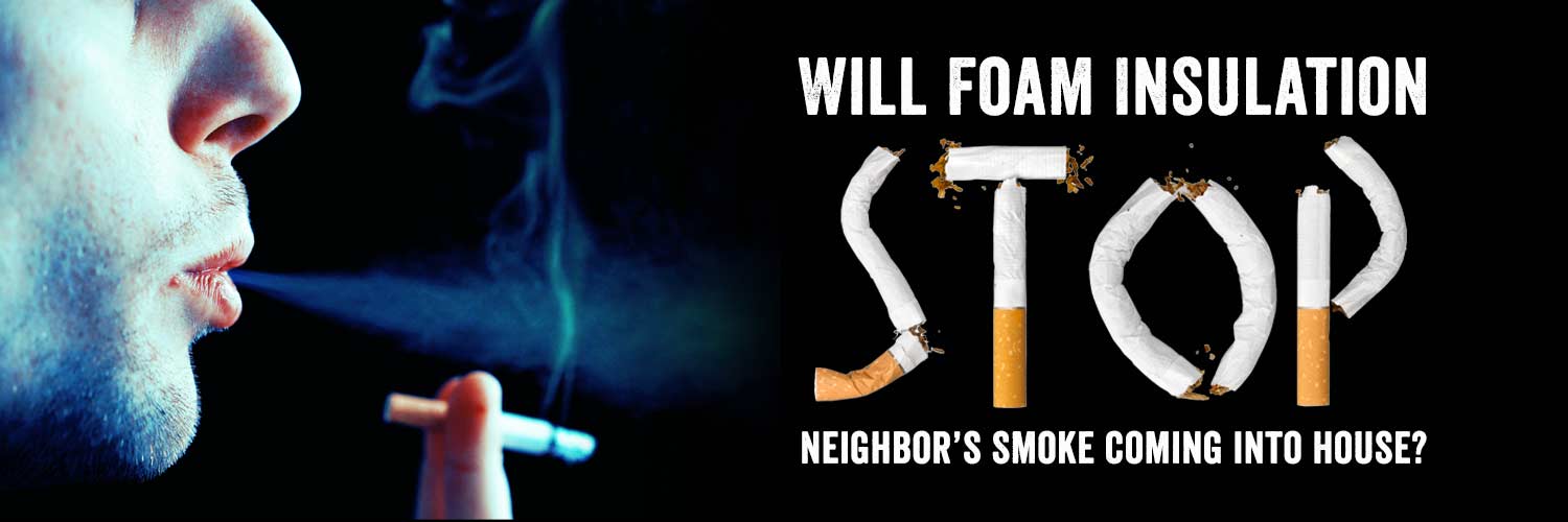 Will Foam Insulation Stop Neighbor's Smoke Coming into House?