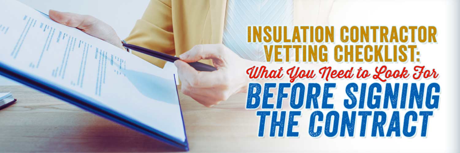 Insulation Contractor Vetting Checklist: What You Need to Look For Before Signing the Contract