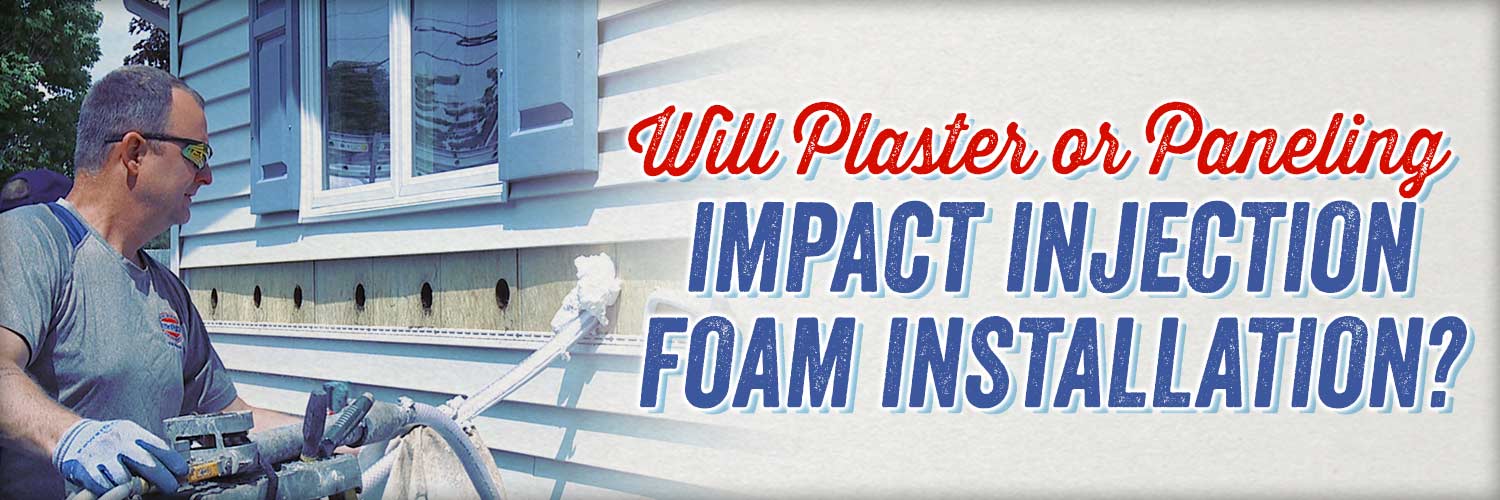 Will Plaster or Paneling Impact Injection Foam Installation?