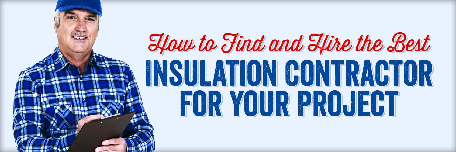 How to Find and Hire the Best Residential Insulation Contractor for Your Project