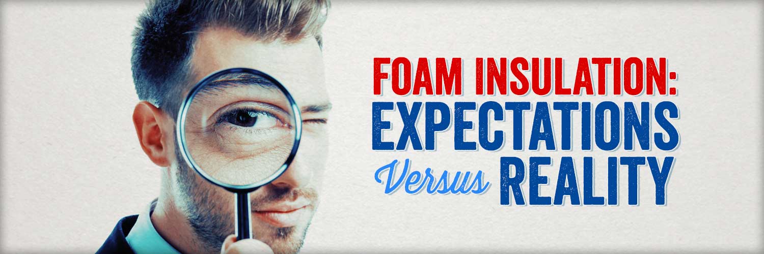 Foam Insulation: Expectations Versus Reality