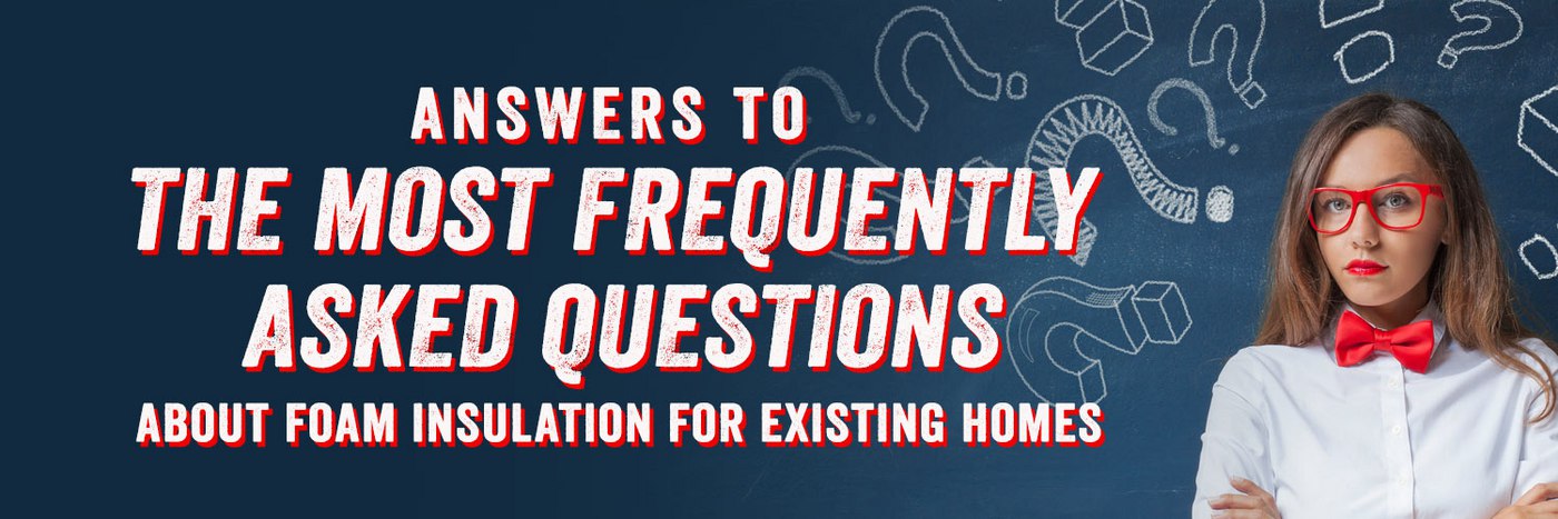 Answers to the Most Frequently Asked Questions About Foam Insulation for Existing Homes